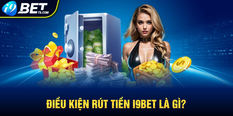 Điều kiện rút tiền i9bet