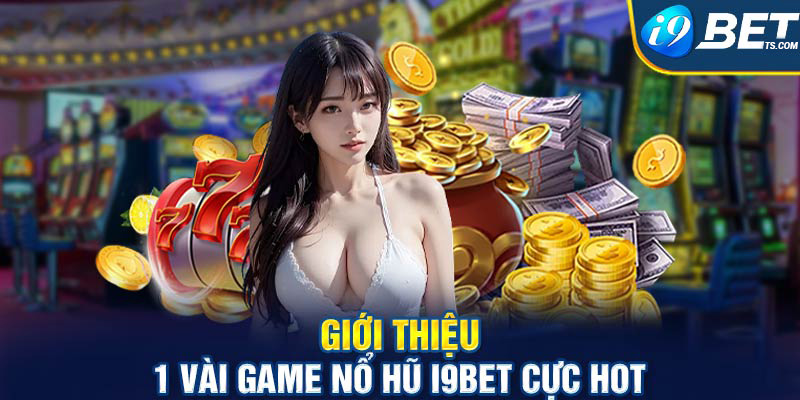 Giới thiệu game nổ hũ i9bet